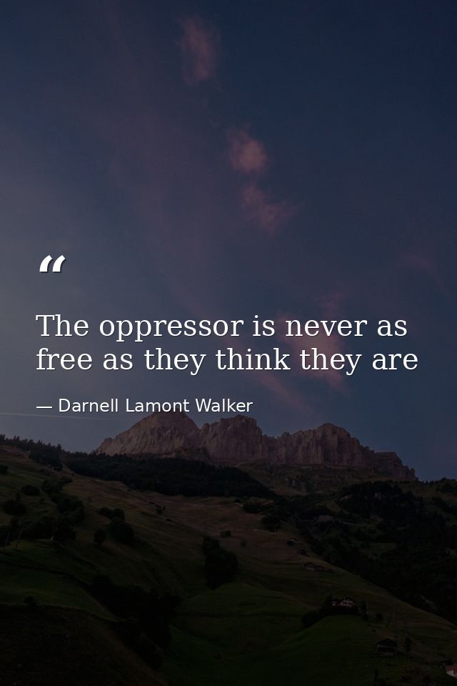 The oppressor is never as free as they think they are — Darnell Lamont Walker