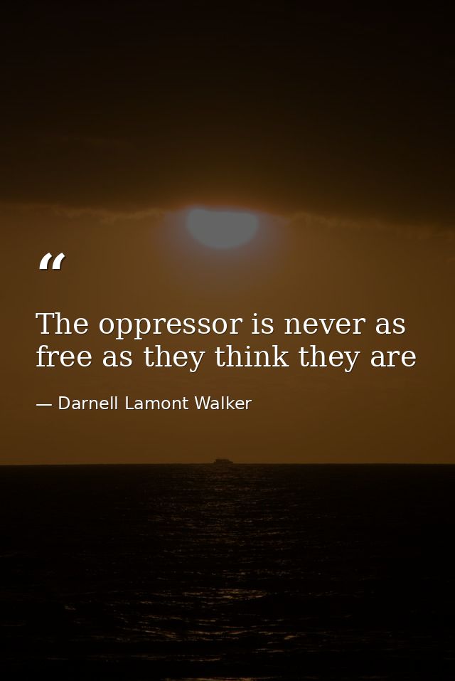 The oppressor is never as free as they think they are — Darnell Lamont Walker