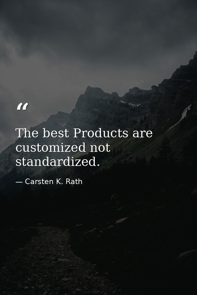 The best Products are customized not standardized. — Carsten K. Rath