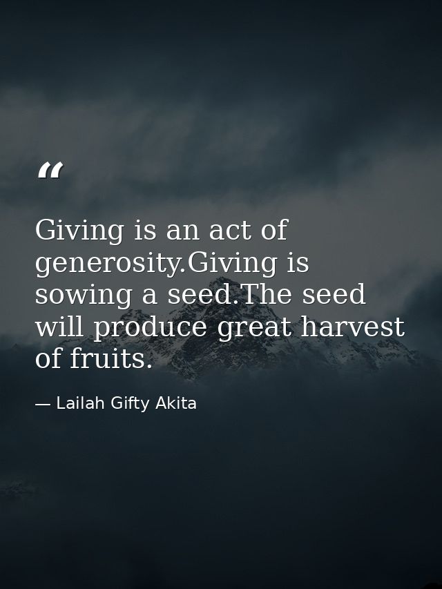 Giving is an act of generosity.Giving is sowing a seed.The seed will produce great harvest of fruits. — Lailah Gifty Akita