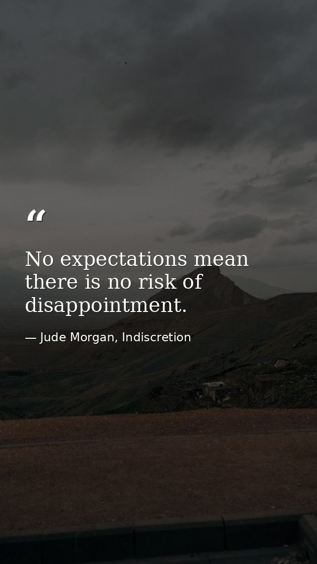 No expectations mean there is no risk of disappointment. — Jude Morgan, Indiscretion
