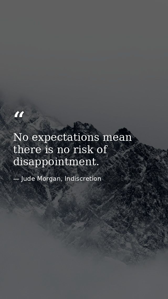 No expectations mean there is no risk of disappointment. — Jude Morgan, Indiscretion