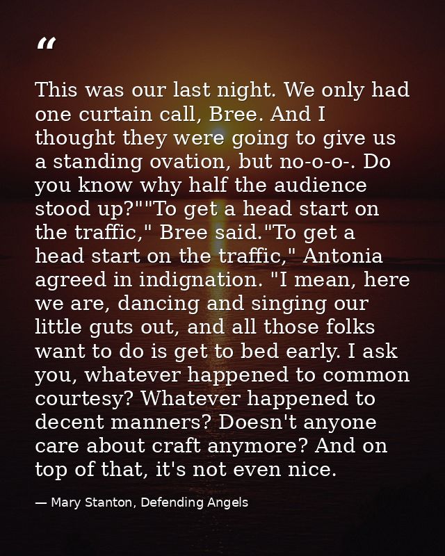 This was our last night. We only had one curtain call, Bree. And I thought they were going to give us a standing ovation — Mary Stanton, Defending Angels