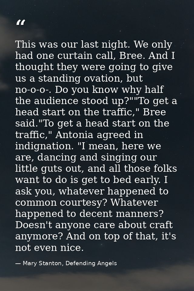 This was our last night. We only had one curtain call, Bree. And I thought they were going to give us a standing ovation — Mary Stanton, Defending Angels