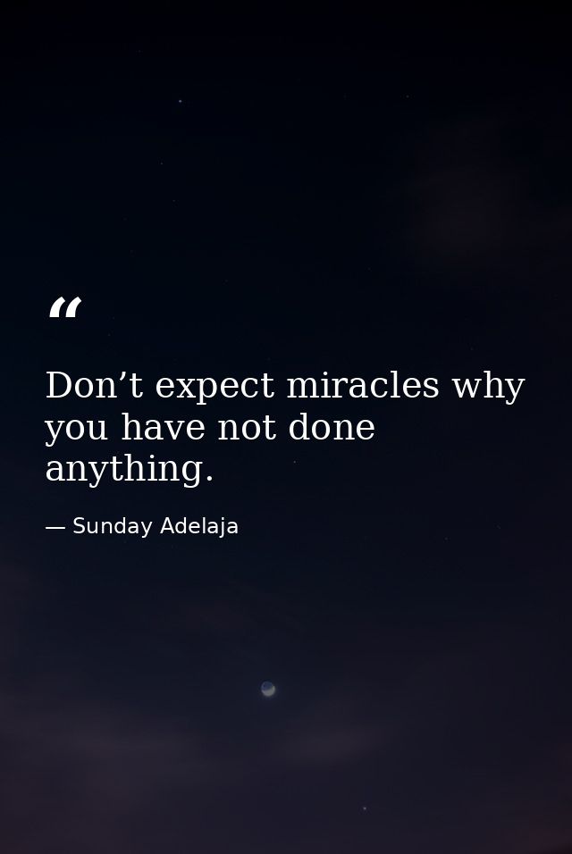 Don’t expect miracles why you have not done anything. — Sunday Adelaja