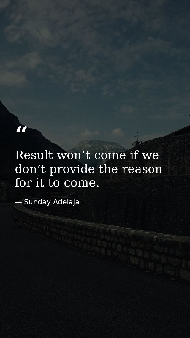 Result won’t come if we don’t provide the reason for it to come. — Sunday Adelaja