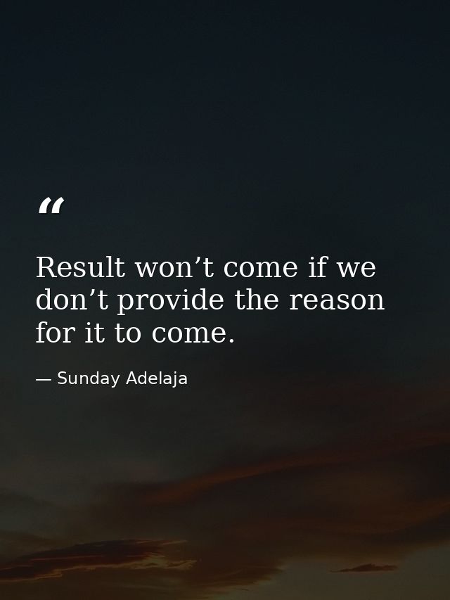 Result won’t come if we don’t provide the reason for it to come. — Sunday Adelaja