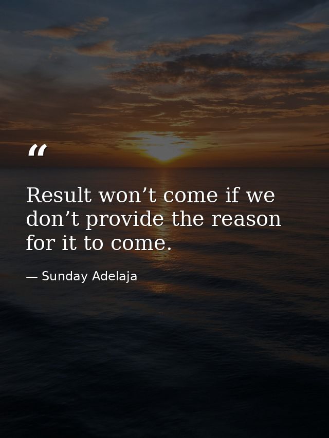 Result won’t come if we don’t provide the reason for it to come. — Sunday Adelaja