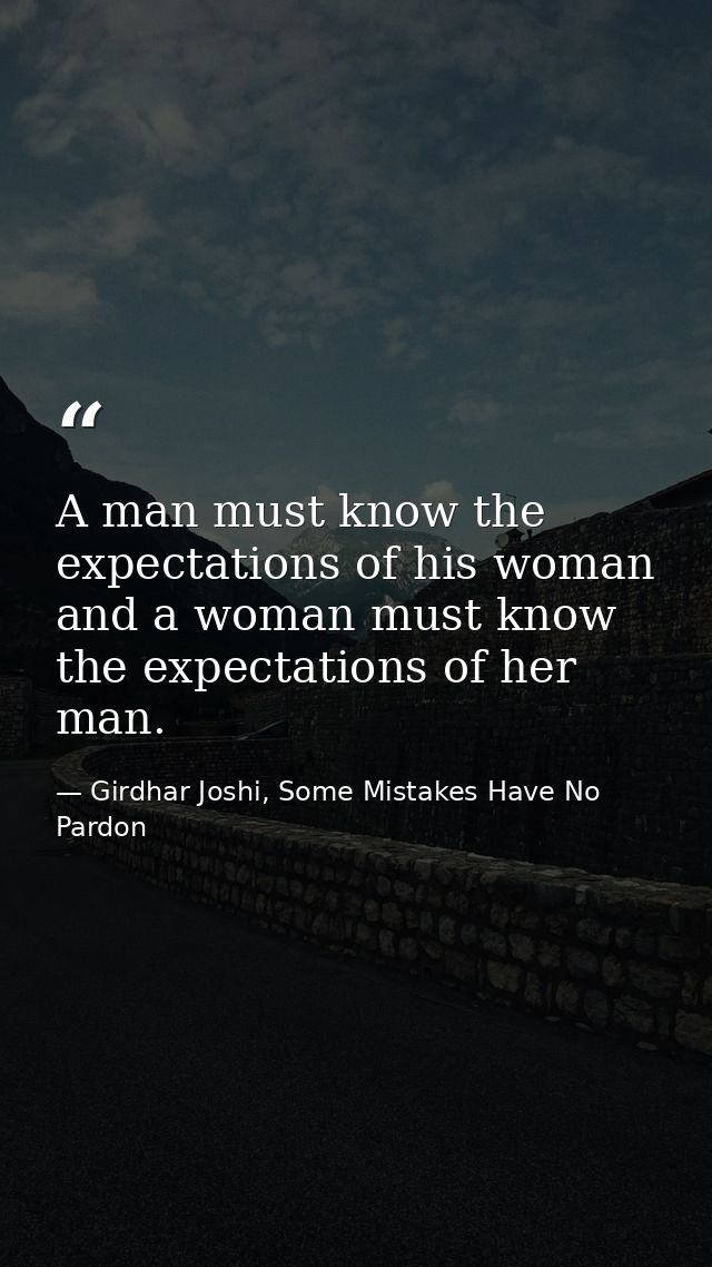 A man must know the expectations of his woman and a woman must know the expectations of her man. — Girdhar Joshi, Some Mistakes Have No Pardon