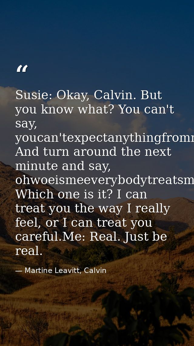 Susie: Okay, Calvin. But you know what? You can't say, youcan'texpectanythingfrommeI'mbroken! And turn around the next m — Martine Leavitt, Calvin