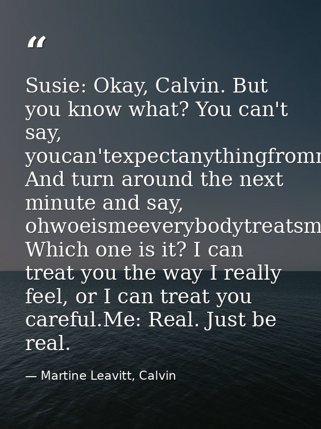 Susie: Okay, Calvin. But you know what? You can't say, youcan'texpectanythingfrommeI'mbroken! And turn around the next m — Martine Leavitt, Calvin
