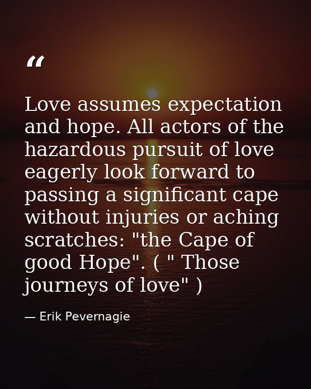 Love assumes expectation and hope. All actors of the hazardous pursuit of love eagerly look forward to passing a signifi — Erik Pevernagie