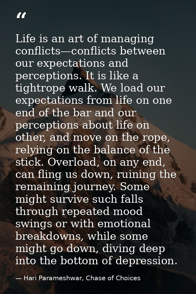 Life is an art of managing conflicts—conflicts between our expectations and perceptions. It is like a tightrope walk. We — Hari Parameshwar, Chase of Choices