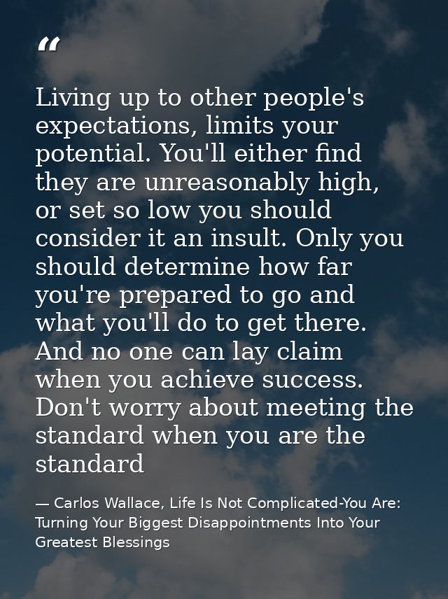Living up to other people's expectations, limits your potential. You'll either find they are unreasonably high, or set s — Carlos Wallace, Life Is Not Complicated-You Are: Turning Your Biggest Disappointments Into Your Greatest Blessings