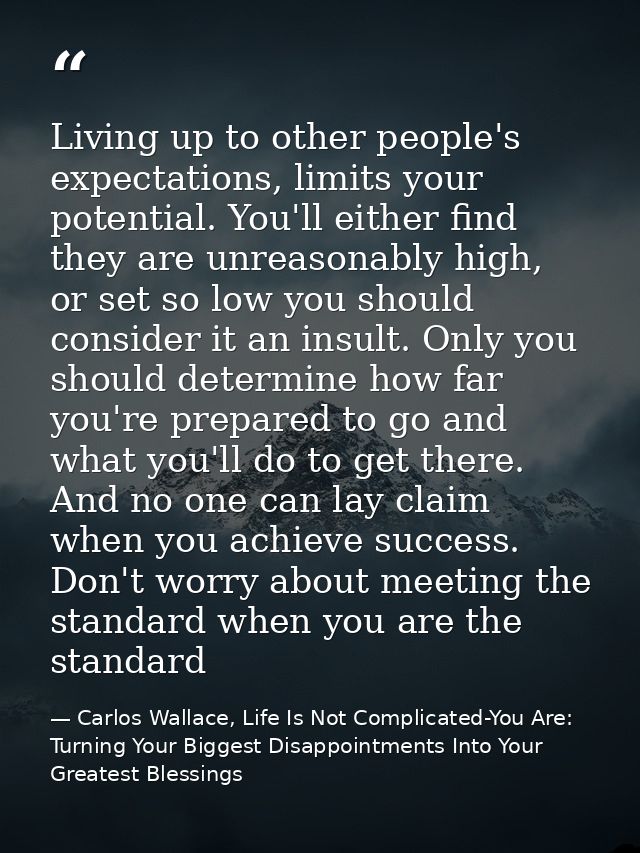Living up to other people's expectations, limits your potential. You'll either find they are unreasonably high, or set s — Carlos Wallace, Life Is Not Complicated-You Are: Turning Your Biggest Disappointments Into Your Greatest Blessings