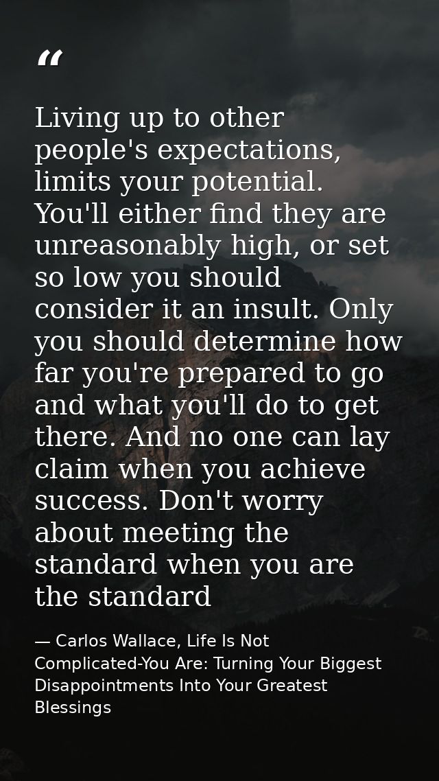 Living up to other people's expectations, limits your potential. You'll either find they are unreasonably high, or set s — Carlos Wallace, Life Is Not Complicated-You Are: Turning Your Biggest Disappointments Into Your Greatest Blessings