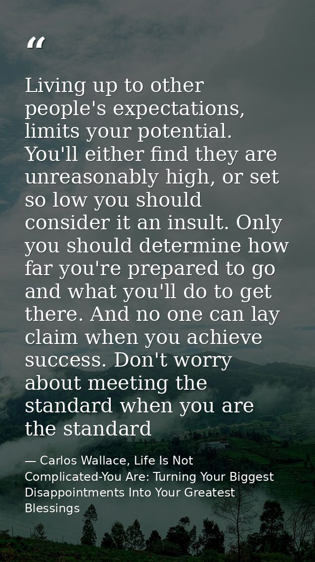 Living up to other people's expectations, limits your potential. You'll either find they are unreasonably high, or set s — Carlos Wallace, Life Is Not Complicated-You Are: Turning Your Biggest Disappointments Into Your Greatest Blessings
