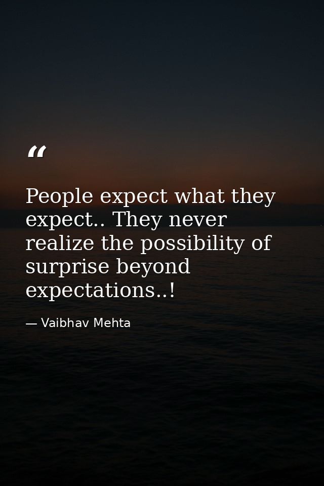 People expect what they expect.. They never realize the possibility of surprise beyond expectations..! — Vaibhav Mehta