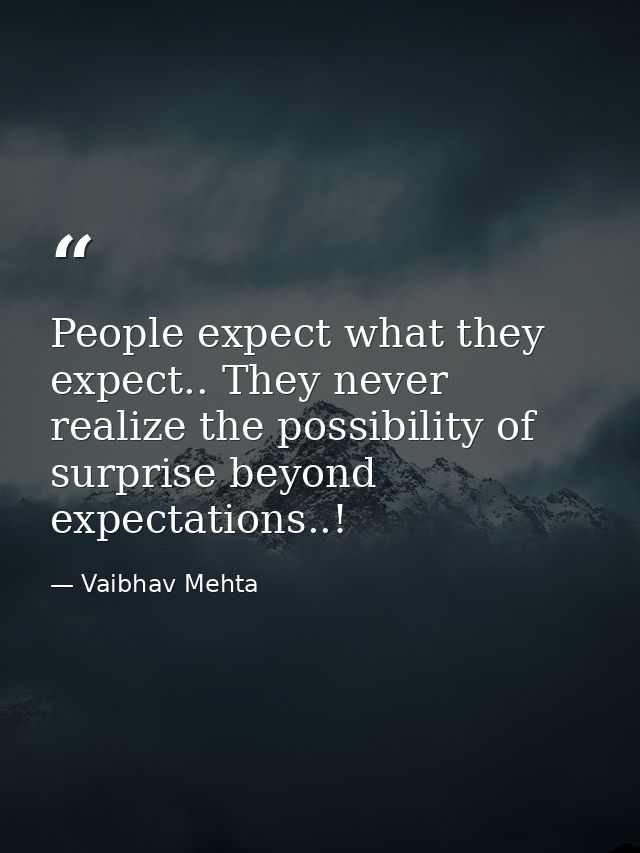People expect what they expect.. They never realize the possibility of surprise beyond expectations..! — Vaibhav Mehta