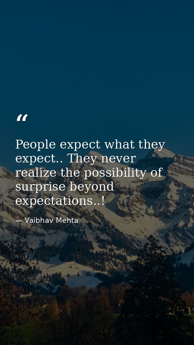People expect what they expect.. They never realize the possibility of surprise beyond expectations..! — Vaibhav Mehta