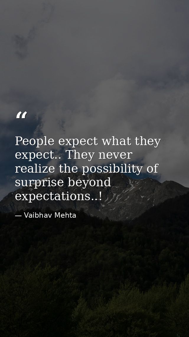 People expect what they expect.. They never realize the possibility of surprise beyond expectations..! — Vaibhav Mehta