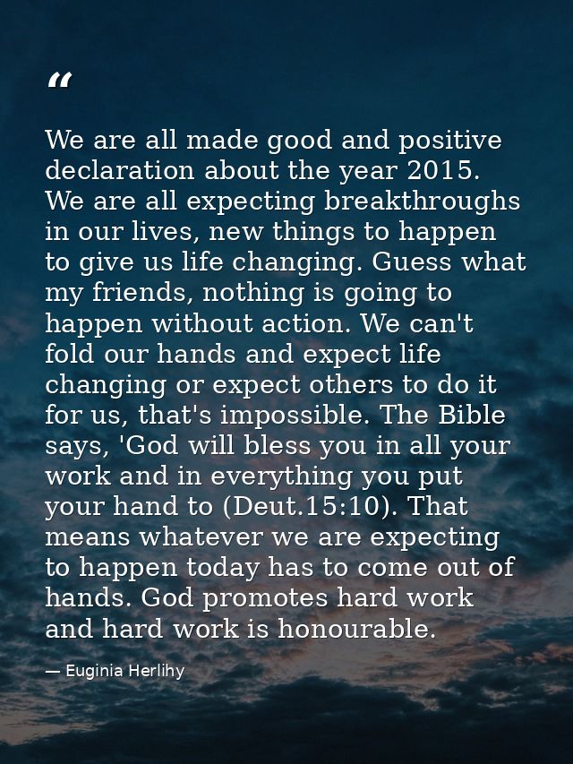 We are all made good and positive declaration about the year 2015. We are all expecting breakthroughs in our lives, new  — Euginia Herlihy