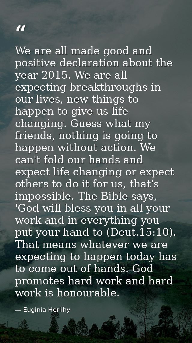 We are all made good and positive declaration about the year 2015. We are all expecting breakthroughs in our lives, new  — Euginia Herlihy