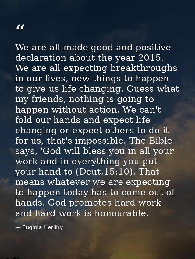 We are all made good and positive declaration about the year 2015. We are all expecting breakthroughs in our lives, new  — Euginia Herlihy