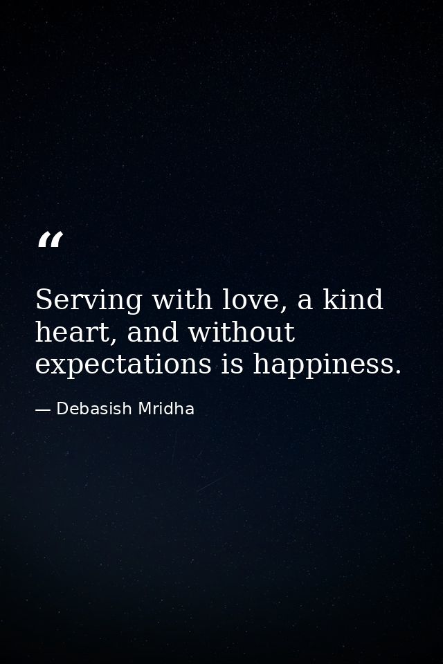 Serving with love, a kind heart, and without expectations is happiness. — Debasish Mridha