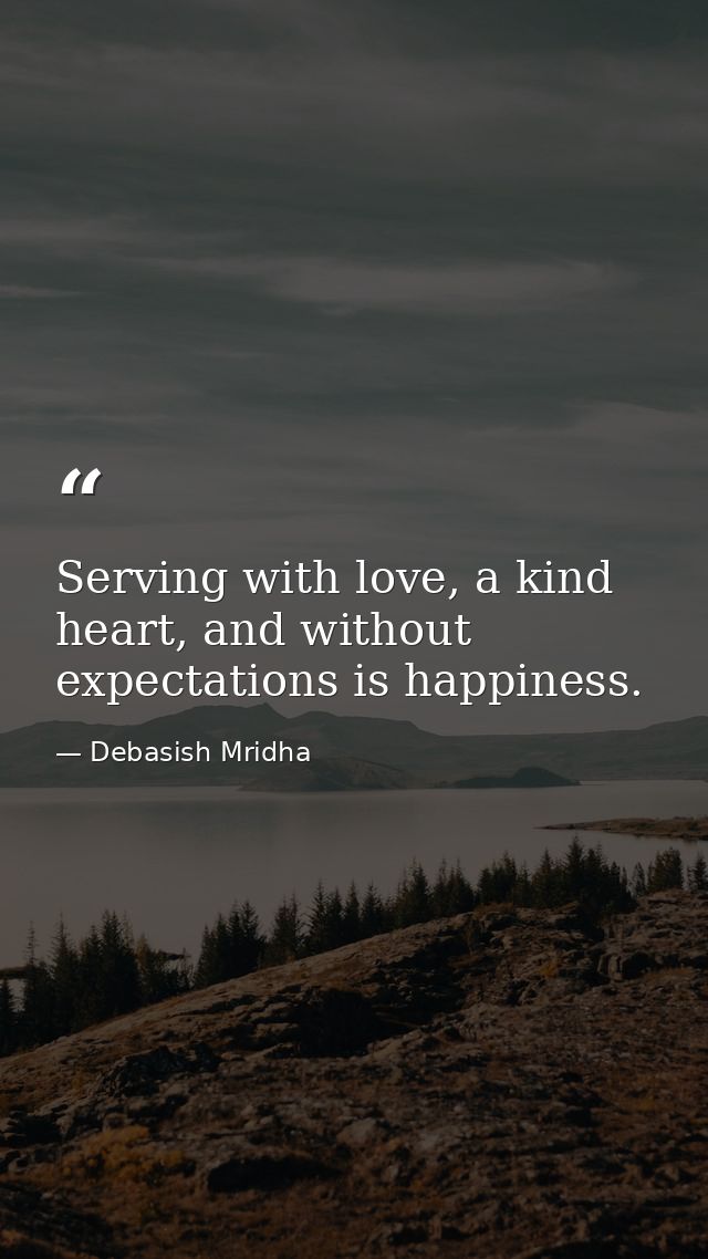 Serving with love, a kind heart, and without expectations is happiness. — Debasish Mridha