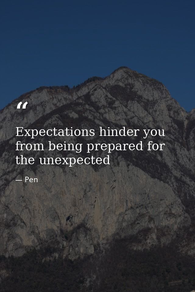 Expectations hinder you from being prepared for the unexpected — Pen