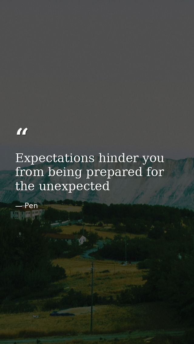 Expectations hinder you from being prepared for the unexpected — Pen