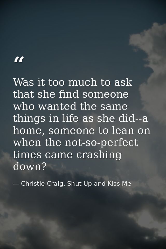 Was it too much to ask that she find someone who wanted the same things in life as she did--a home, someone to lean on w — Christie Craig, Shut Up and Kiss Me