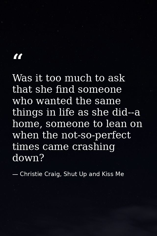 Was it too much to ask that she find someone who wanted the same things in life as she did--a home, someone to lean on w — Christie Craig, Shut Up and Kiss Me