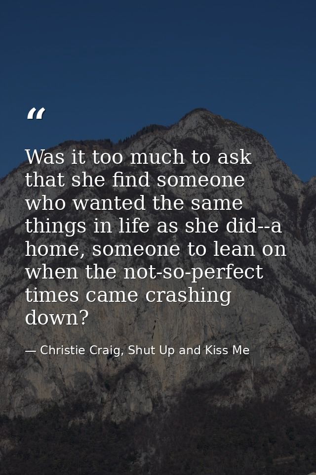 Was it too much to ask that she find someone who wanted the same things in life as she did--a home, someone to lean on w — Christie Craig, Shut Up and Kiss Me