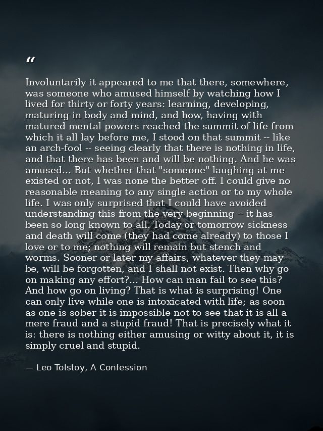 Involuntarily it appeared to me that there, somewhere, was someone who amused himself by watching how I lived for thirty — Leo Tolstoy, A Confession