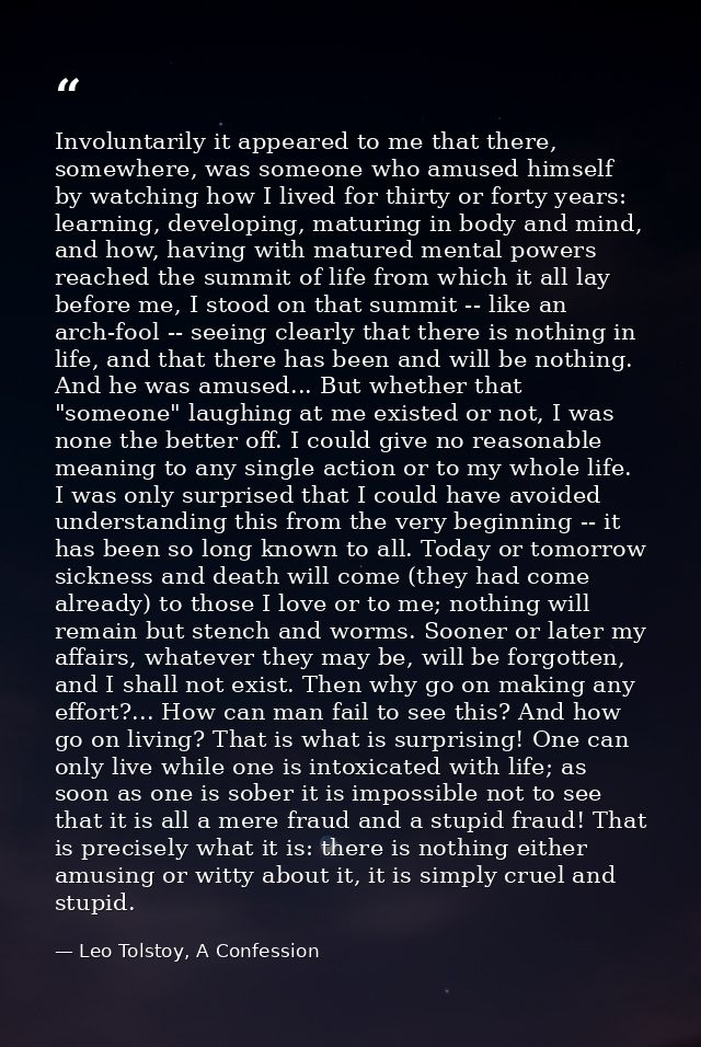 Involuntarily it appeared to me that there, somewhere, was someone who amused himself by watching how I lived for thirty — Leo Tolstoy, A Confession