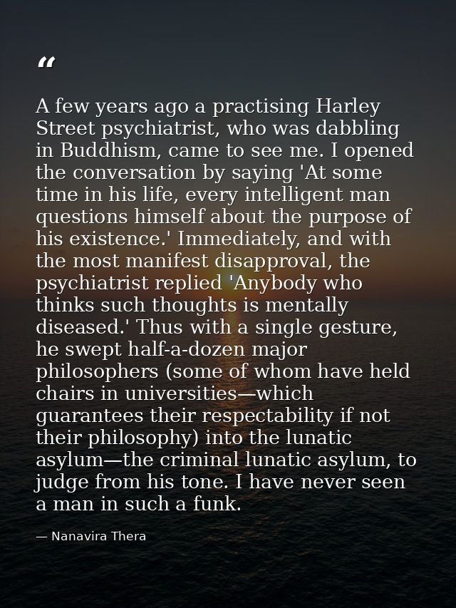 A few years ago a practising Harley Street psychiatrist, who was dabbling in Buddhism, came to see me. I opened the conv — Nanavira Thera