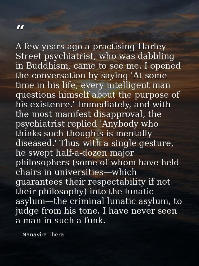 A few years ago a practising Harley Street psychiatrist, who was dabbling in Buddhism, came to see me. I opened the conv — Nanavira Thera
