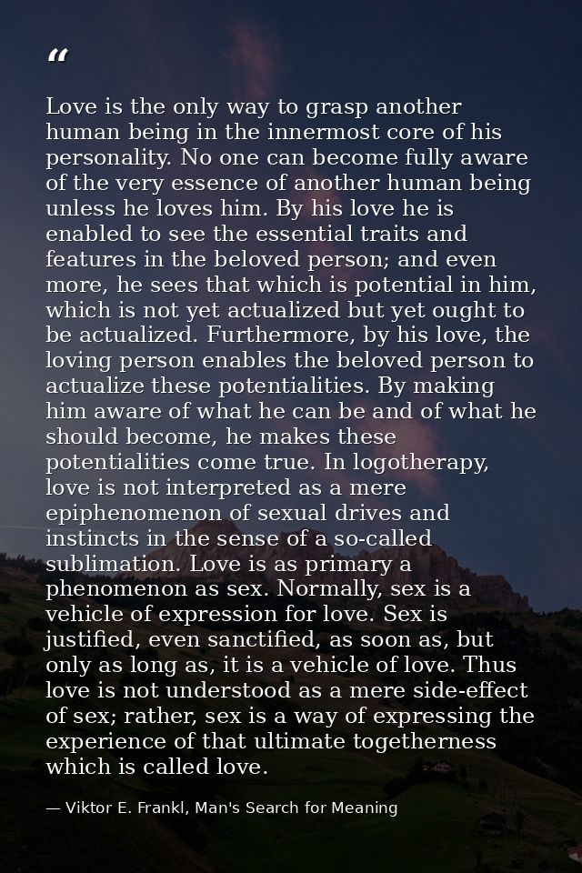 Love is the only way to grasp another human being in the innermost core of his personality. No one can become fully awar — Viktor E. Frankl, Man's Search for Meaning