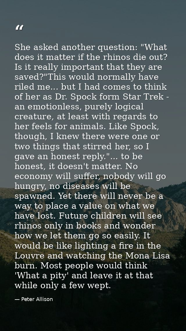 She asked another question: "What does it matter if the rhinos die out? Is it really important that they are saved?"This — Peter Allison