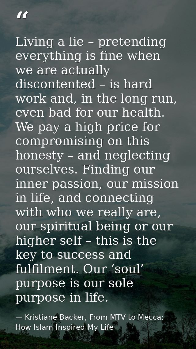 Living a lie – pretending everything is fine when we are actually discontented – is hard work and, in the long run, even — Kristiane Backer, From MTV to Mecca: How Islam Inspired My Life