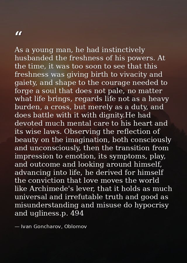 As a young man, he had instinctively husbanded the freshness of his powers. At the time, it was too soon to see that thi — Ivan Goncharov, Oblomov