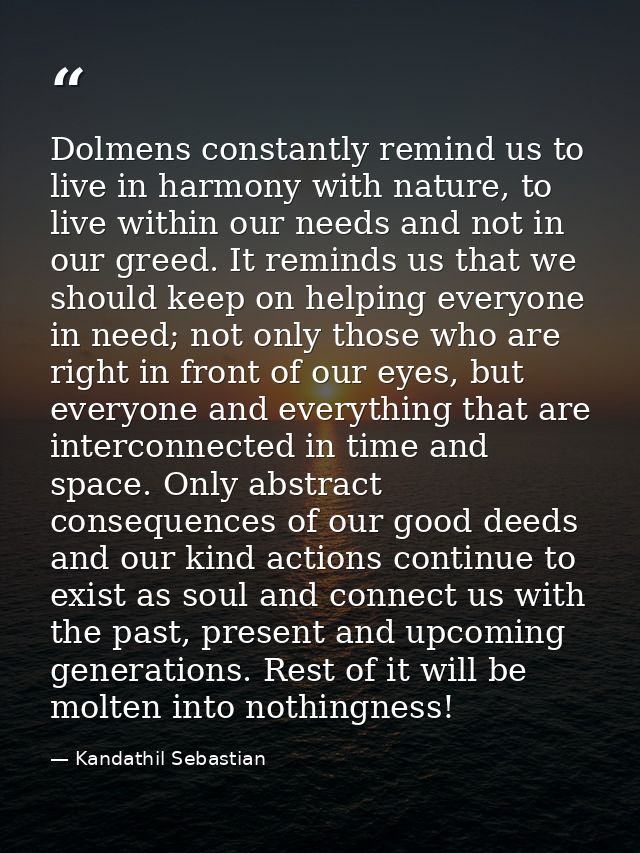 Dolmens constantly remind us to live in harmony with nature, to live within our needs and not in our greed. It reminds u — Kandathil Sebastian