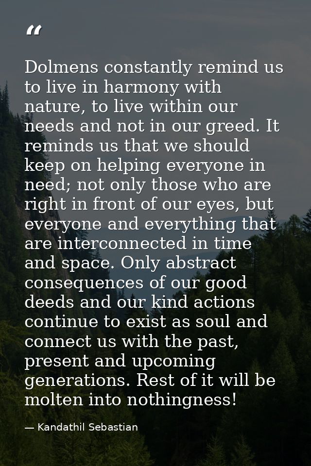 Dolmens constantly remind us to live in harmony with nature, to live within our needs and not in our greed. It reminds u — Kandathil Sebastian
