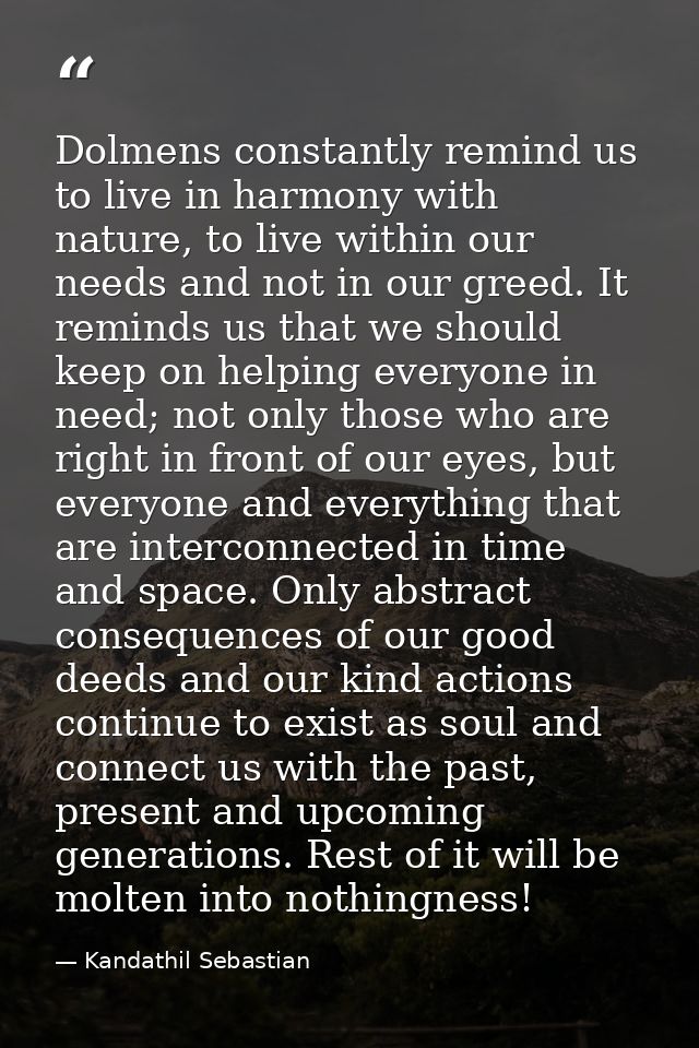 Dolmens constantly remind us to live in harmony with nature, to live within our needs and not in our greed. It reminds u — Kandathil Sebastian