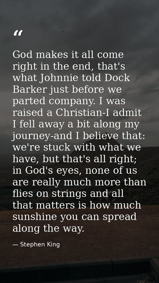 God makes it all come right in the end, that's what Johnnie told Dock Barker just before we parted company. I was raised — Stephen King