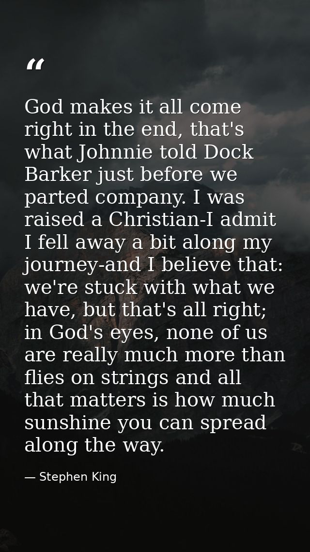 God makes it all come right in the end, that's what Johnnie told Dock Barker just before we parted company. I was raised — Stephen King
