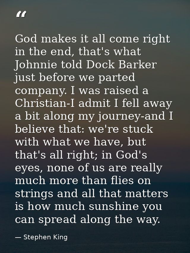 God makes it all come right in the end, that's what Johnnie told Dock Barker just before we parted company. I was raised — Stephen King