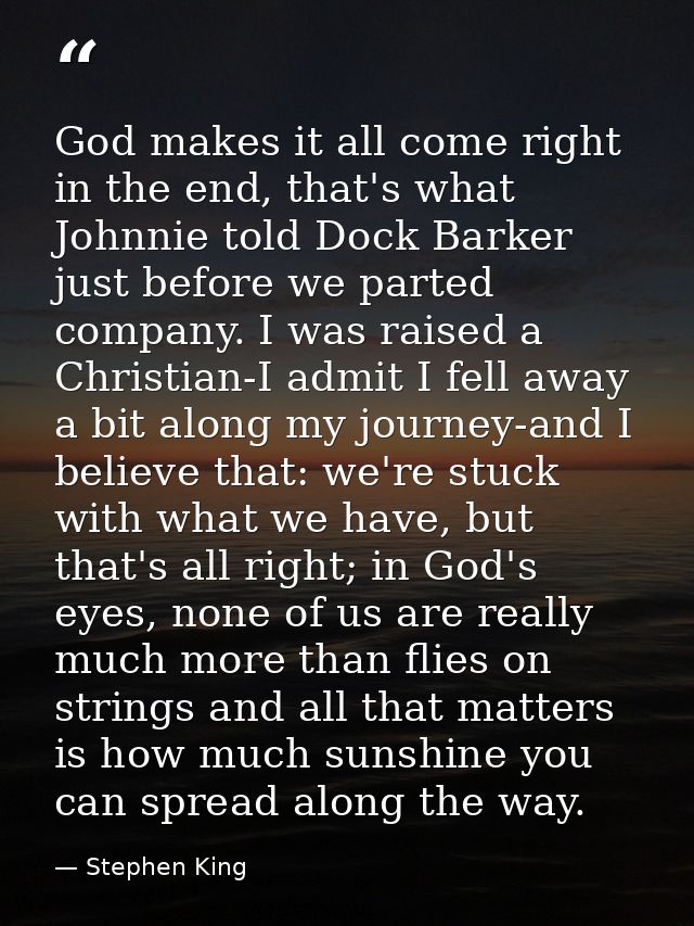 God makes it all come right in the end, that's what Johnnie told Dock Barker just before we parted company. I was raised — Stephen King